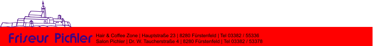 Friseur Pichler Hair & Coffee Zone | Hauptstrae 23 | 8280 Frstenfeld | Tel 03382 / 55336 Salon Pichler | Dr. W. Taucherstrae 4 | 8280 Frstenfeld | Tel 03382 / 53378